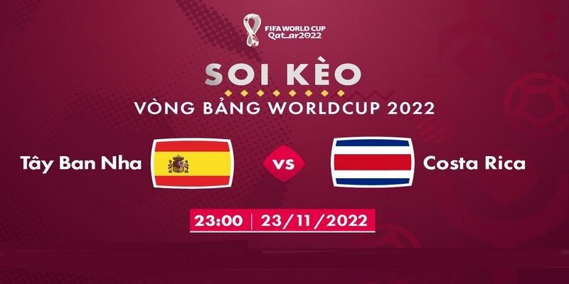 Nhận định trận đấu Tây Ban Nha vs Costa Rica 23h ngày 23/11/2022